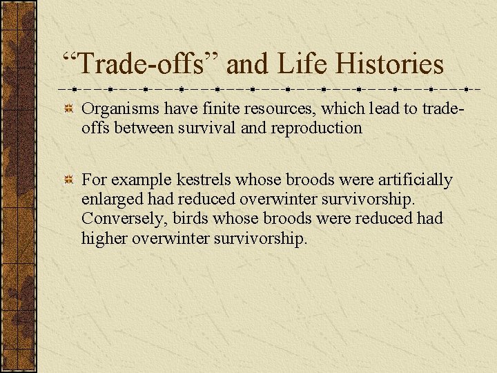 “Trade-offs” and Life Histories Organisms have finite resources, which lead to tradeoffs between survival