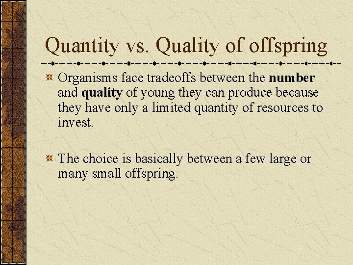 Quantity vs. Quality of offspring Organisms face tradeoffs between the number and quality of