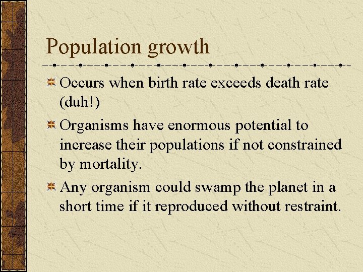 Population growth Occurs when birth rate exceeds death rate (duh!) Organisms have enormous potential