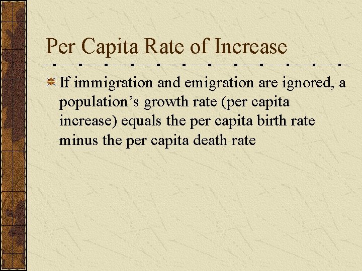 Per Capita Rate of Increase If immigration and emigration are ignored, a population’s growth