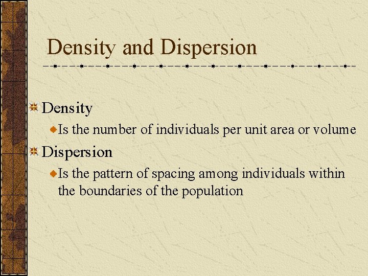 Density and Dispersion Density Is the number of individuals per unit area or volume