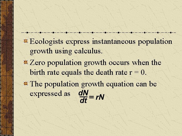 Ecologists express instantaneous population growth using calculus. Zero population growth occurs when the birth