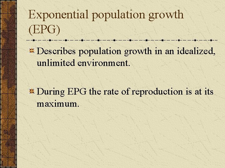 Exponential population growth (EPG) Describes population growth in an idealized, unlimited environment. During EPG