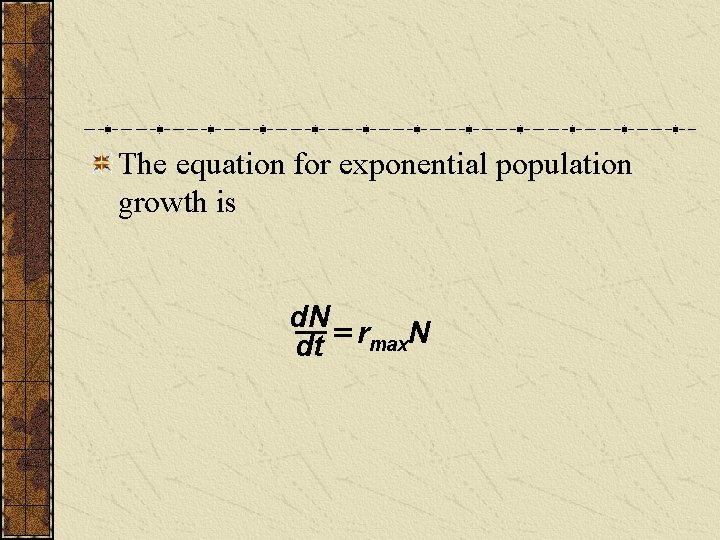 The equation for exponential population growth is d. N dt rmax. N 