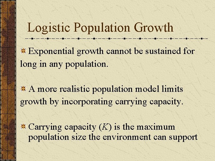 Logistic Population Growth Exponential growth cannot be sustained for long in any population. A