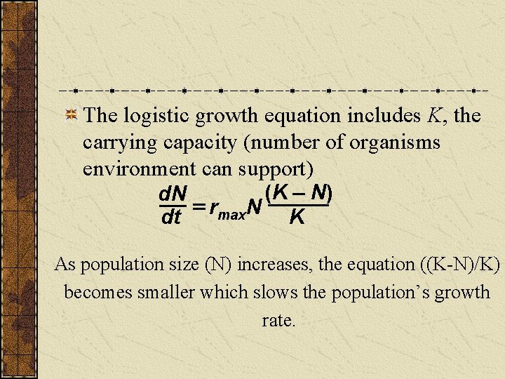 The logistic growth equation includes K, the carrying capacity (number of organisms environment can