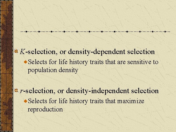 K-selection, or density-dependent selection Selects for life history traits that are sensitive to population