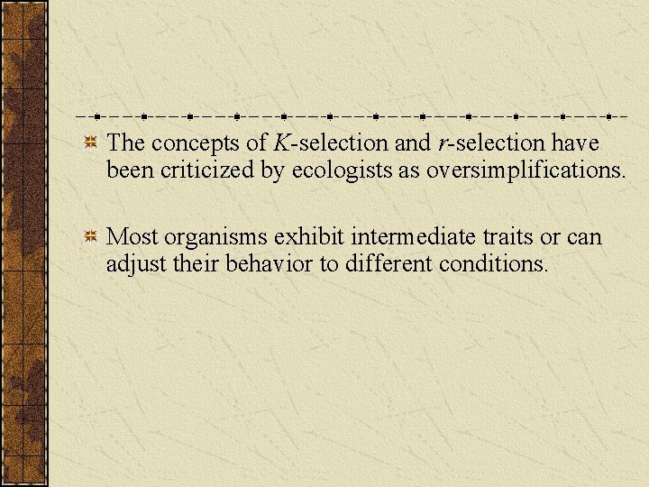 The concepts of K-selection and r-selection have been criticized by ecologists as oversimplifications. Most