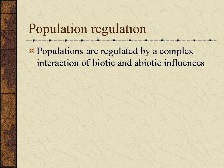 Population regulation Populations are regulated by a complex interaction of biotic and abiotic influences