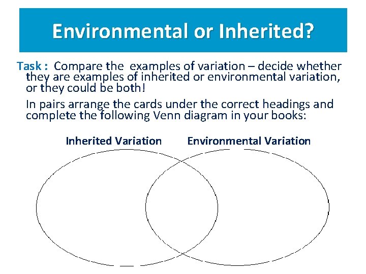 Environmental or Inherited? Task : Compare the examples of variation – decide whether they