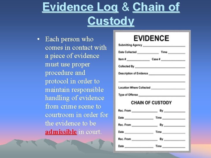 Evidence Log & Chain of Custody • Each person who comes in contact with