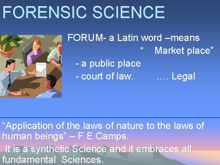 FORENSIC SCIENCE Science. FORUM- a Latin word –means “ Market place” - a public