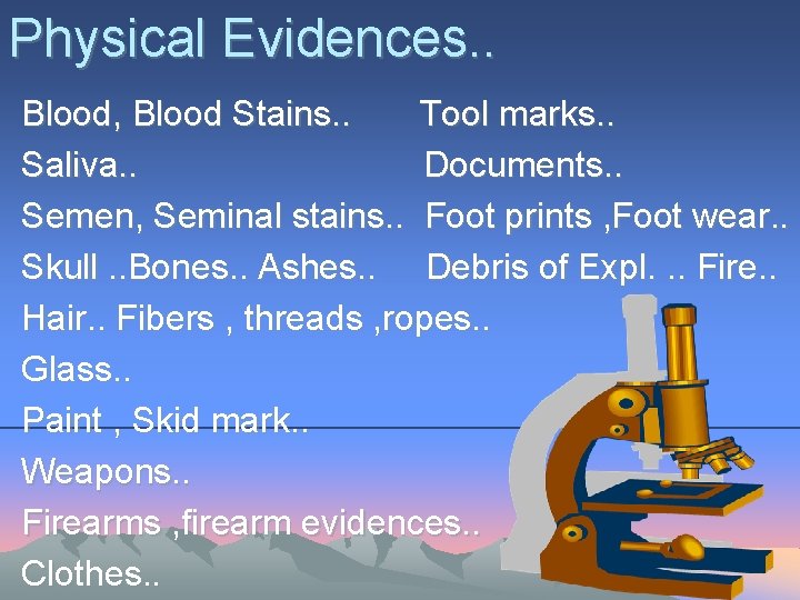 Physical Evidences. . Blood, Blood Stains. . Tool marks. . Saliva. . Documents. .