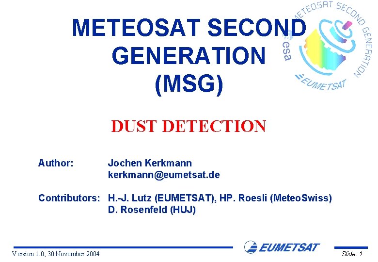 METEOSAT SECOND GENERATION (MSG) DUST DETECTION Author: Jochen Kerkmann kerkmann@eumetsat. de Contributors: H. -J.