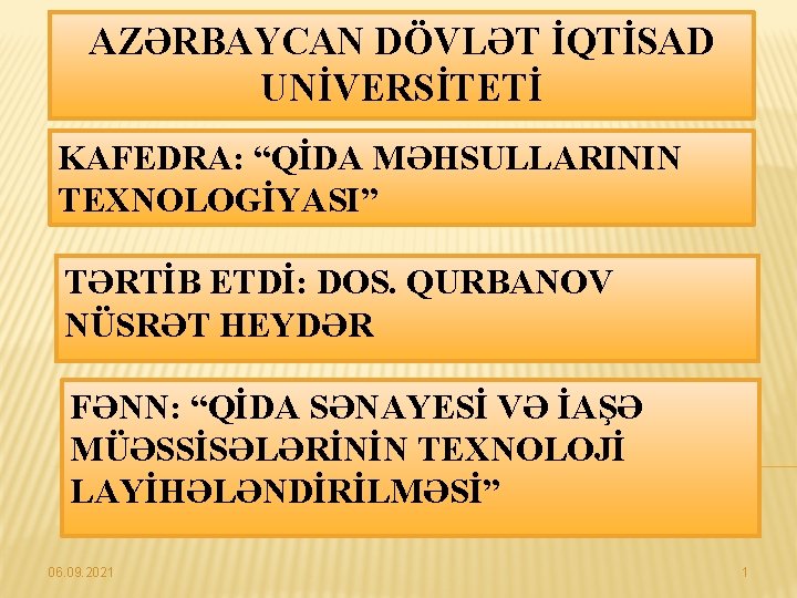 AZƏRBAYCAN DÖVLƏT İQTİSAD UNİVERSİTETİ KAFEDRA: “QİDA MƏHSULLARININ TEXNOLOGİYASI” TƏRTİB ETDİ: DOS. QURBANOV NÜSRƏT HEYDƏR