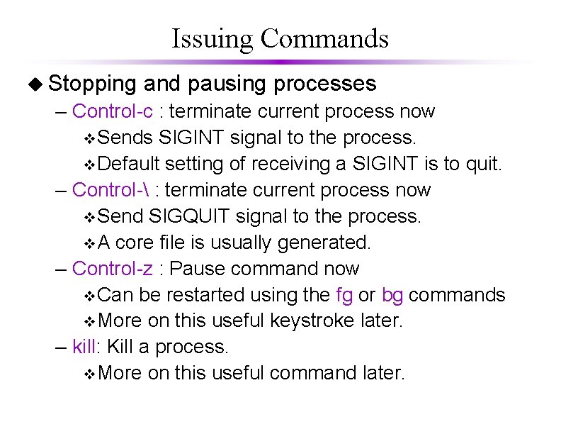 Issuing Commands u Stopping and pausing processes – Control-c : terminate current process now