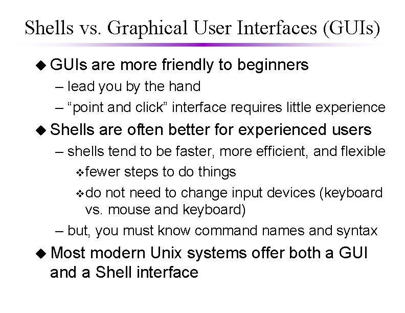 Shells vs. Graphical User Interfaces (GUIs) u GUIs are more friendly to beginners –