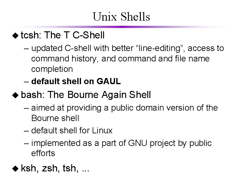 Unix Shells u tcsh: The T C-Shell – updated C-shell with better “line-editing”, access