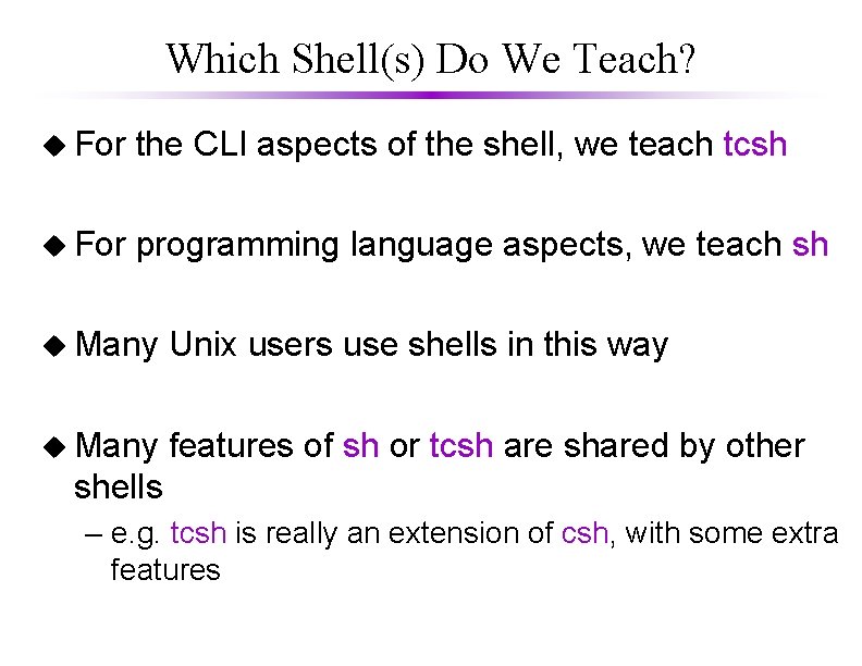 Which Shell(s) Do We Teach? u For the CLI aspects of the shell, we