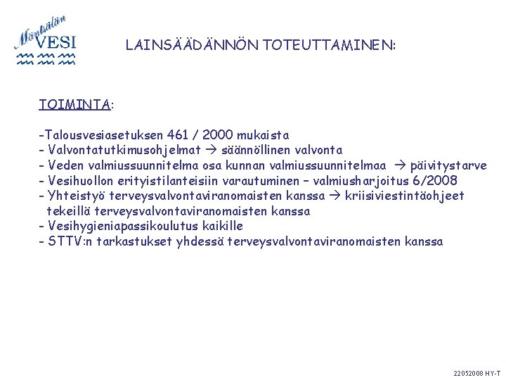 LAINSÄÄDÄNNÖN TOTEUTTAMINEN: TOIMINTA: -Talousvesiasetuksen 461 / 2000 mukaista - Valvontatutkimusohjelmat säännöllinen valvonta - Veden