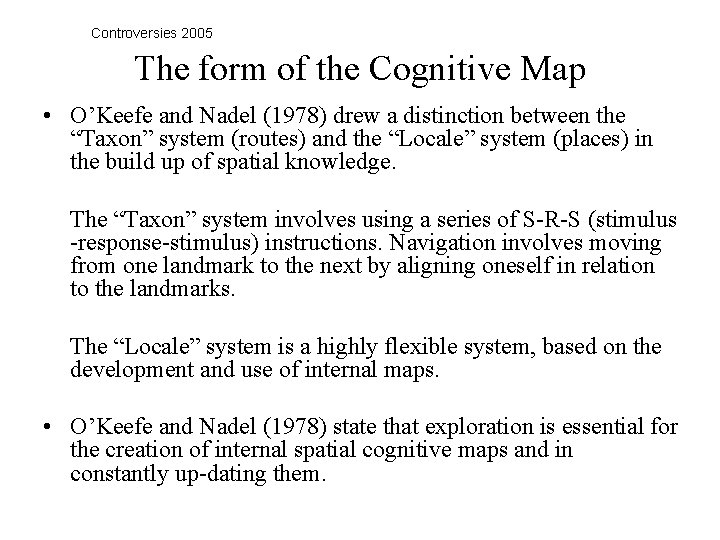 Controversies 2005 The form of the Cognitive Map • O’Keefe and Nadel (1978) drew