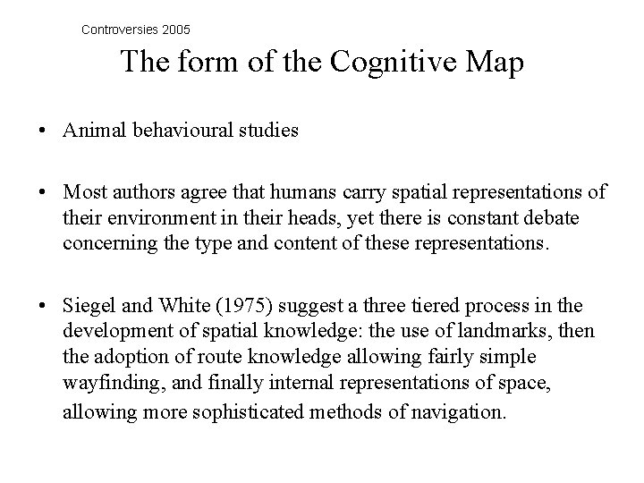 Controversies 2005 The form of the Cognitive Map • Animal behavioural studies • Most