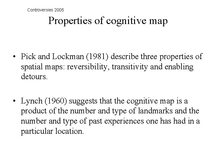 Controversies 2005 Properties of cognitive map • Pick and Lockman (1981) describe three properties