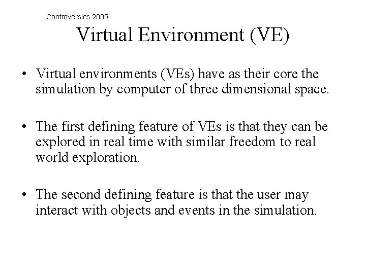 Controversies 2005 Virtual Environment (VE) • Virtual environments (VEs) have as their core the