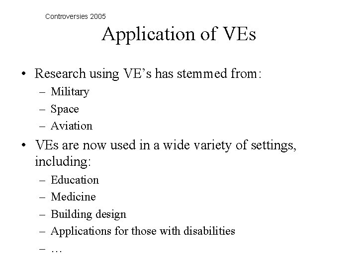 Controversies 2005 Application of VEs • Research using VE’s has stemmed from: – Military