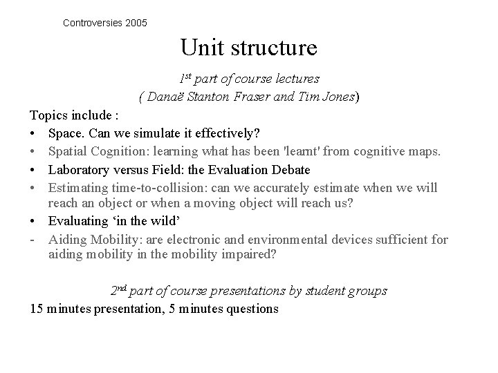 Controversies 2005 Unit structure 1 st part of course lectures ( Danaë Stanton Fraser