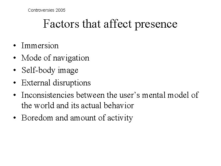 Controversies 2005 Factors that affect presence • • • Immersion Mode of navigation Self-body