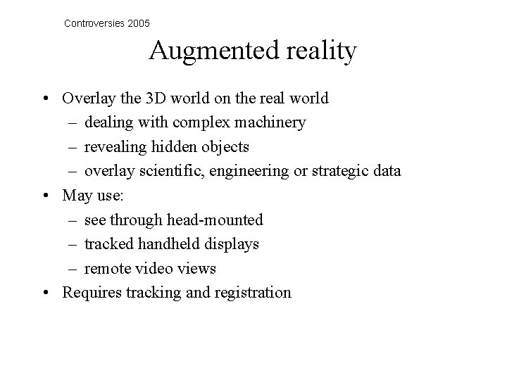Controversies 2005 Augmented reality • Overlay the 3 D world on the real world
