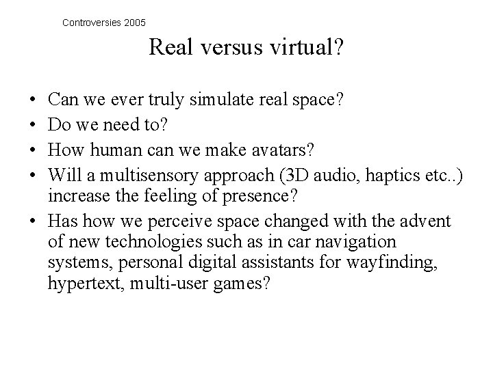 Controversies 2005 Real versus virtual? • • Can we ever truly simulate real space?