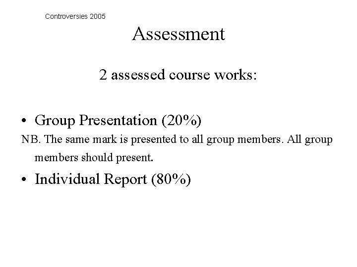 Controversies 2005 Assessment 2 assessed course works: • Group Presentation (20%) NB. The same