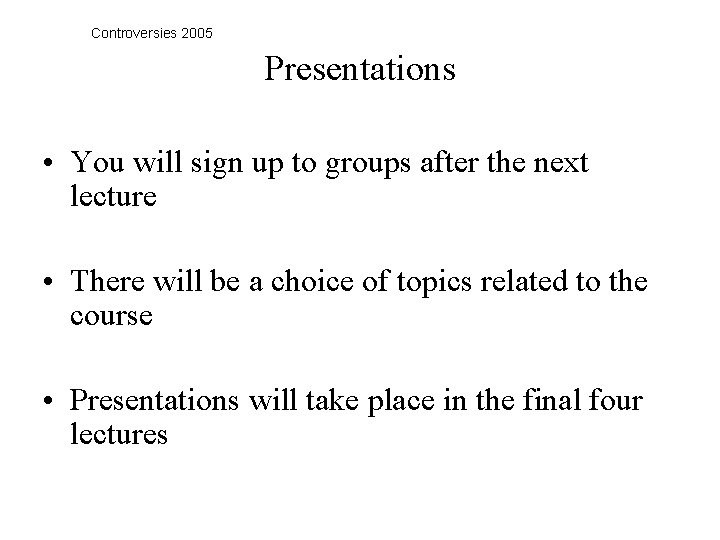 Controversies 2005 Presentations • You will sign up to groups after the next lecture