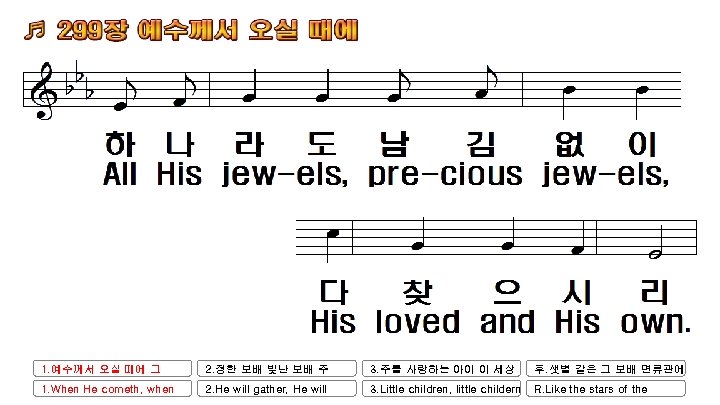 1. 예수께서 오실 때에 그 2. 정한 보배 빛난 보배 주 3. 주를 사랑하는