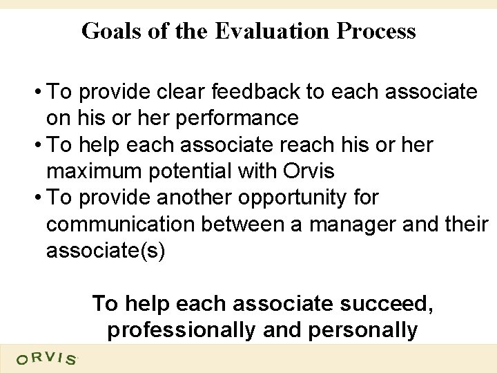 Goals of the Evaluation Process • To provide clear feedback to each associate on