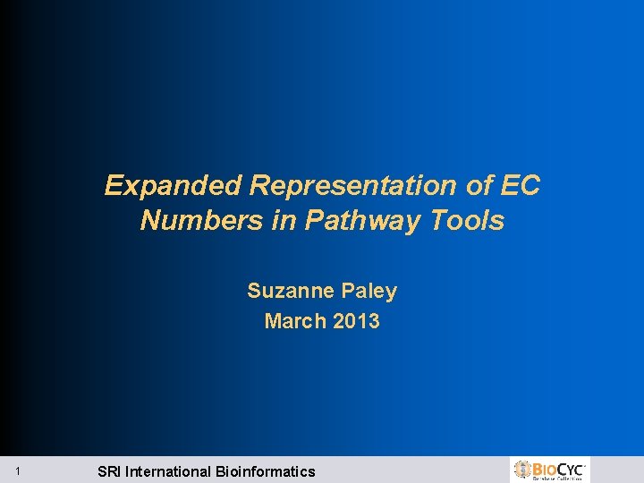 Expanded Representation of EC Numbers in Pathway Tools Suzanne Paley March 2013 1 SRI