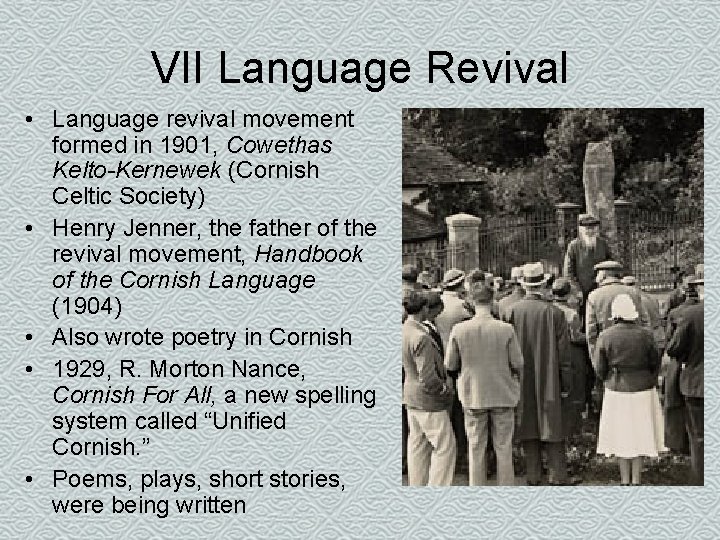 VII Language Revival • Language revival movement formed in 1901, Cowethas Kelto-Kernewek (Cornish Celtic