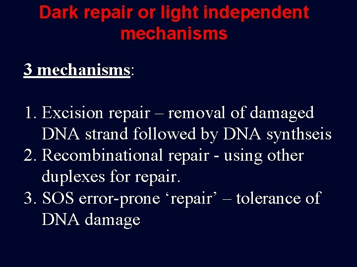 Dark repair or light independent mechanisms 3 mechanisms: 1. Excision repair – removal of