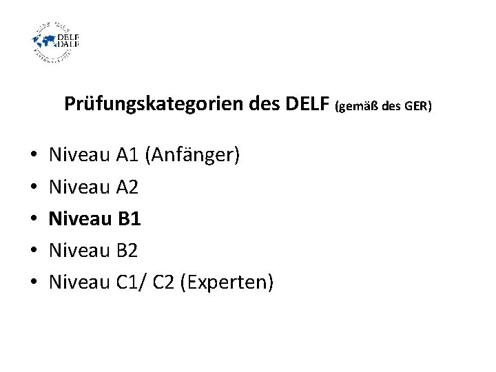 Prüfungskategorien des DELF (gemäß des GER) • • • Niveau A 1 (Anfänger) Niveau