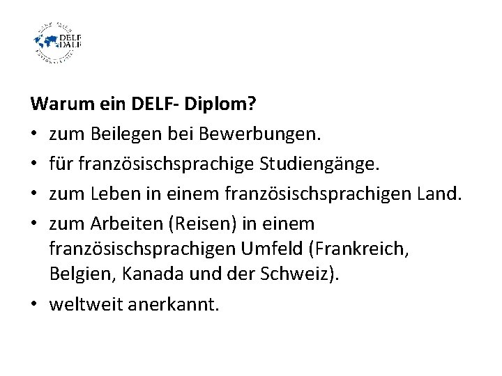 Warum ein DELF- Diplom? • zum Beilegen bei Bewerbungen. • für französischsprachige Studiengänge. • Warum ein DELF- Diplom? • zum Beilegen bei Bewerbungen. • für französischsprachige Studiengänge. •
