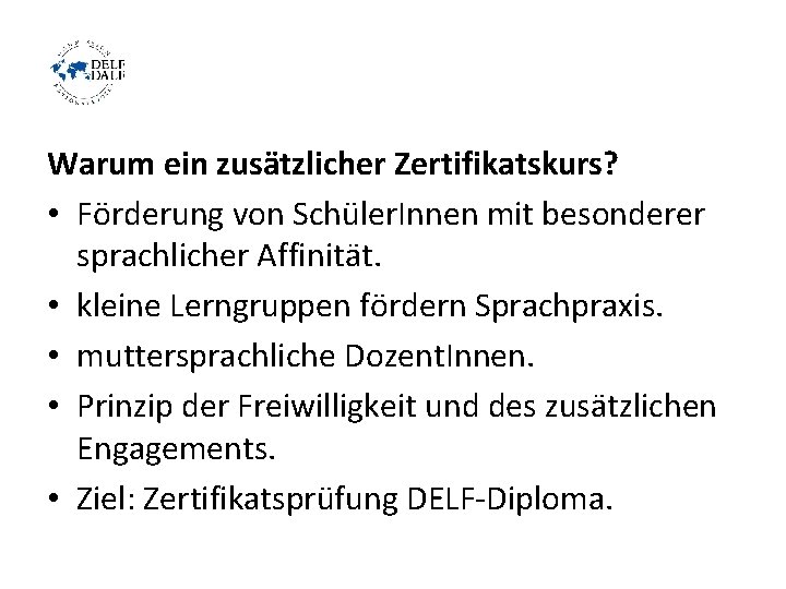 Warum ein zusätzlicher Zertifikatskurs? • Förderung von Schüler. Innen mit besonderer sprachlicher Affinität. •