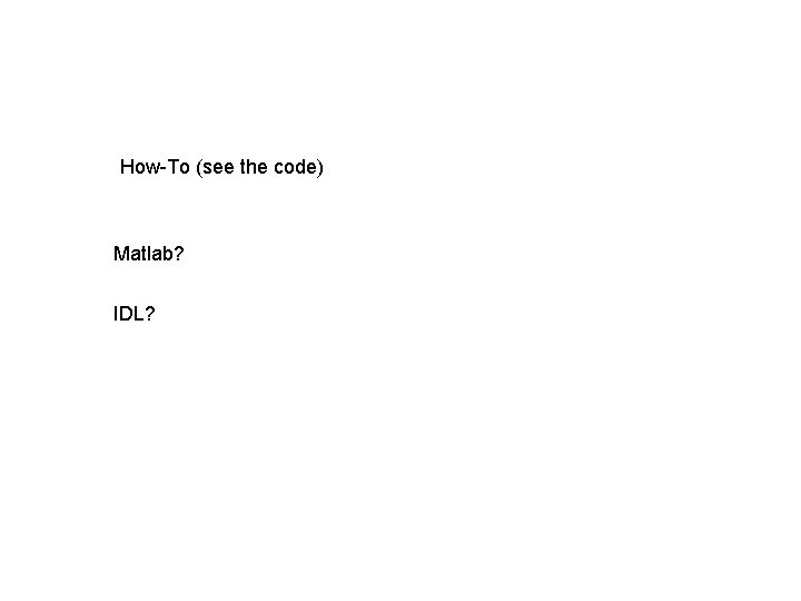 How-To (see the code) Matlab? IDL? 