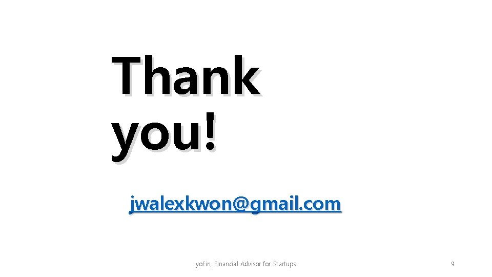 Thank you! jwalexkwon@gmail. com yo. Fin, Financial Advisor for Startups 9 