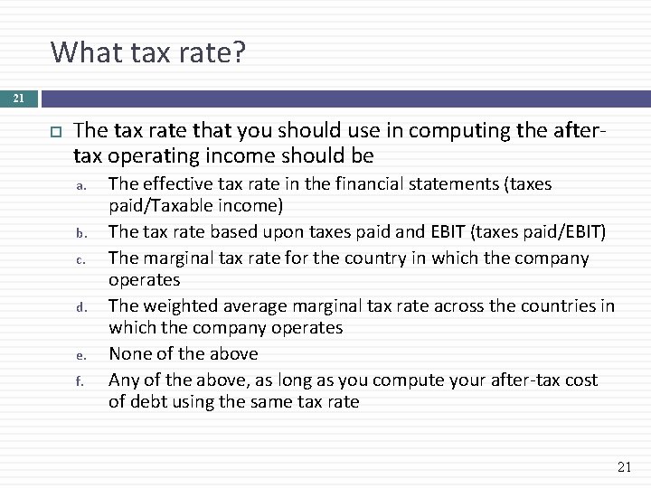 What tax rate? 21 The tax rate that you should use in computing the