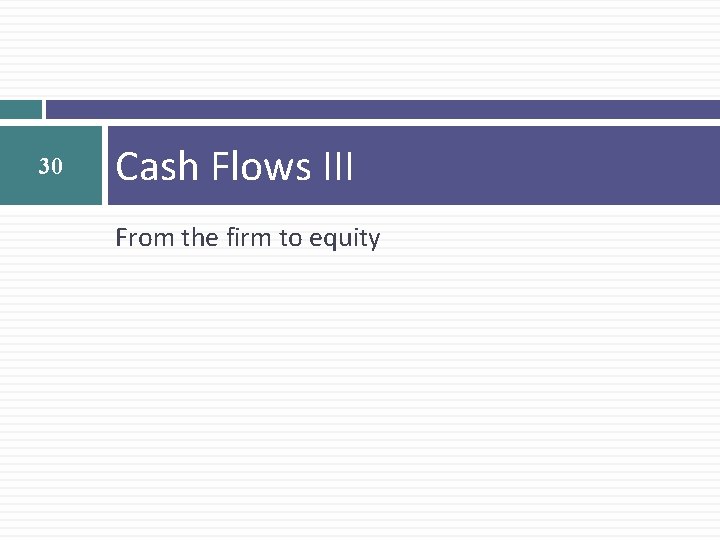 30 Cash Flows III From the firm to equity 