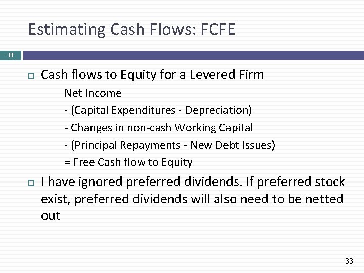 Estimating Cash Flows: FCFE 33 Cash flows to Equity for a Levered Firm Net