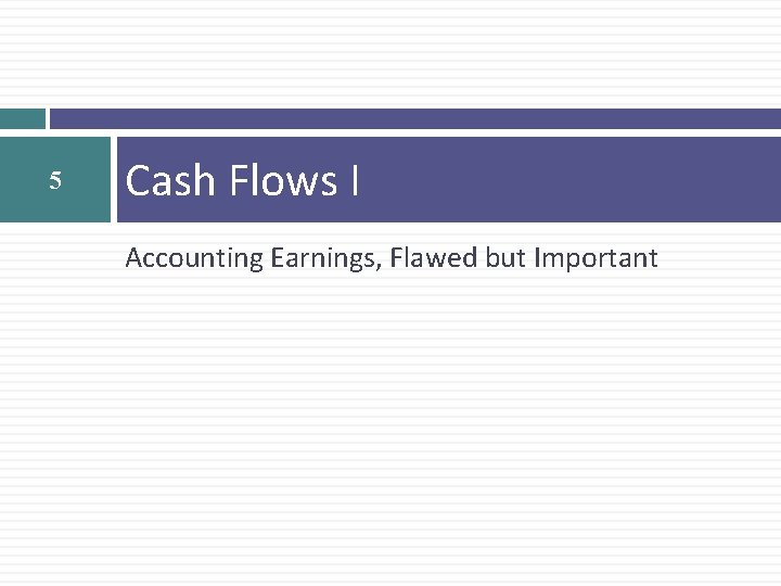 5 Cash Flows I Accounting Earnings, Flawed but Important 