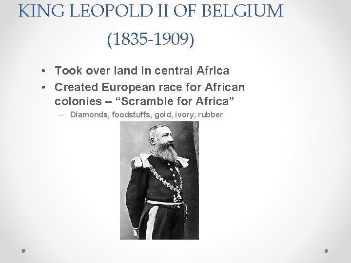 KING LEOPOLD II OF BELGIUM (1835 -1909) • Took over land in central Africa